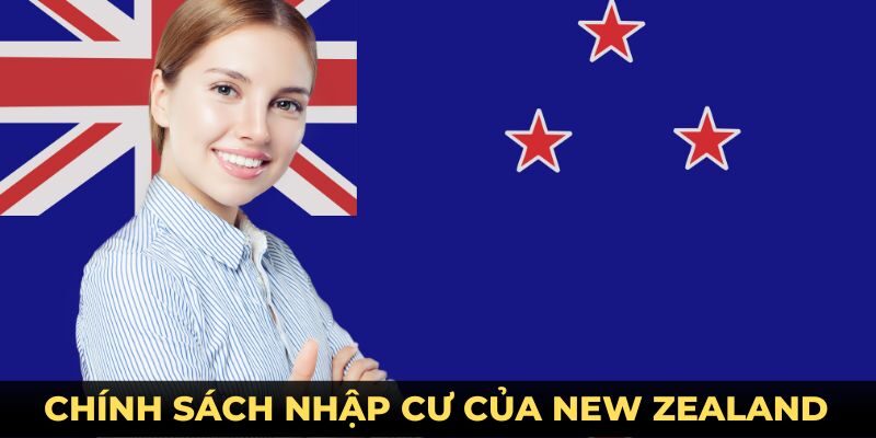 Chính Sách Nhập Cư Của New Zealand - Hướng Dẫn Chi Tiết Chính Sách Nhập Cư Của New Zealand - Hướng Dẫn Chi Tiết