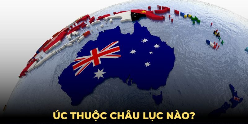 Úc Thuộc Châu Nào? Tìm Hiểu Vị Trí Địa Lý Của Xứ Sở Kangaroo Úc Thuộc Châu Nào? Tìm Hiểu Vị Trí Địa Lý Của Xứ Sở Kangaroo