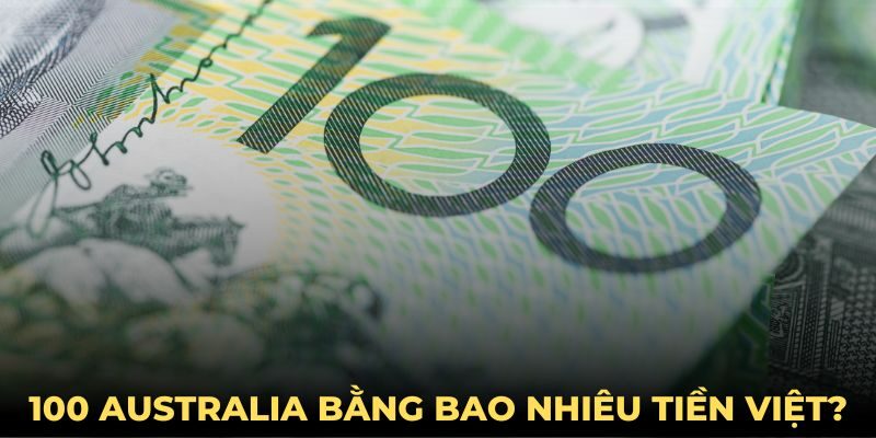 100 AUD Bằng Bao Nhiêu Tiền Việt? Tỷ Giá Đô Úc Mới Nhất 100 AUD Bằng Bao Nhiêu Tiền Việt? Tỷ Giá Đô Úc Mới Nhất