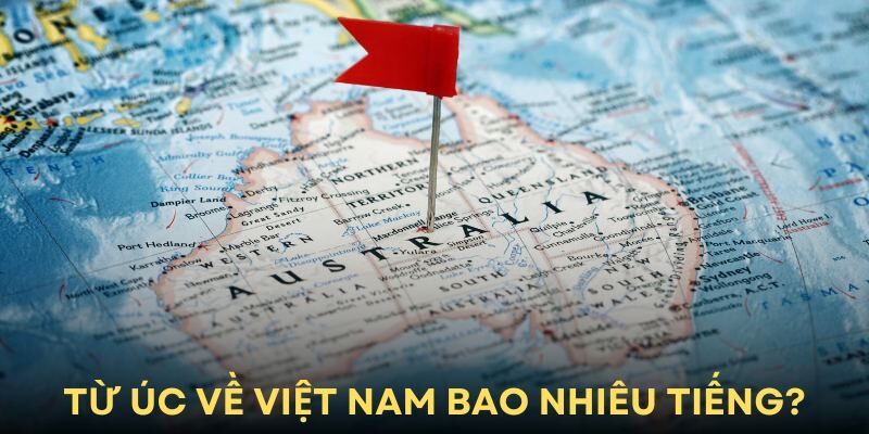 Từ Úc Về Việt Nam Bao Nhiêu Tiếng? Hãng Hàng Không Uy Tín