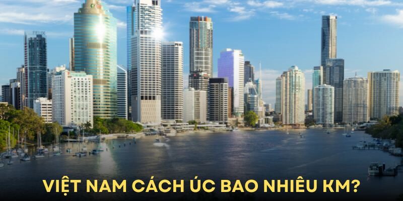 Việt Nam Cách Úc Bao Nhiêu Km Và Thời Gian Bay Mất Bao Lâu?
